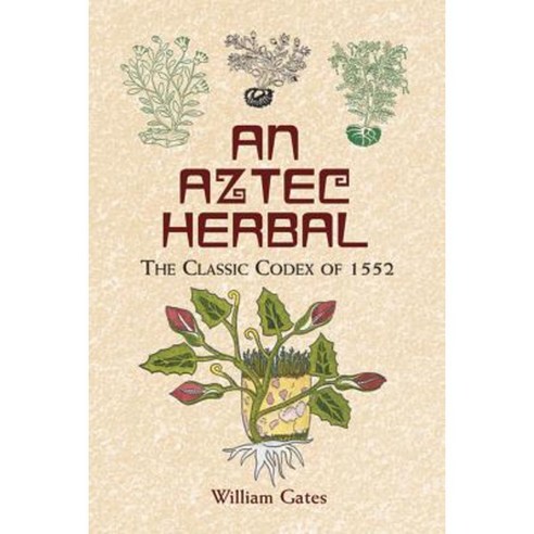 An Aztec Herbal: The Classic Codex of 1552 Paperback, Dover Publications