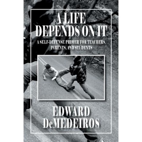 A Life Depends on It: A Self-Defense Primer for Teachers Parents and Students Paperback, Xlibris Corporation