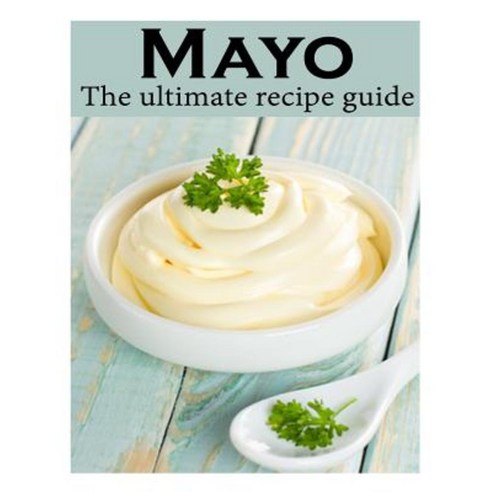 Mayo: The Ultimate Recipe Guide Paperback, Createspace