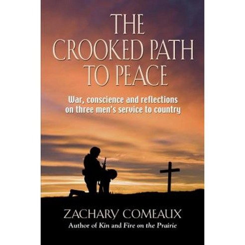 The Crooked Path to Peace: War Conscience and Reflections on Three Men''s Service to Country Paperback, Booklocker.com