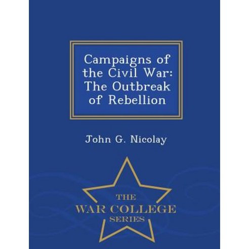 Campaigns of the Civil War: The Outbreak of Rebellion - War College Series Paperback