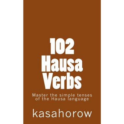 102 Hausa Verbs: Master the Simple Tenses of the Hausa Language Paperback, Createspace Independent Publishing Platform