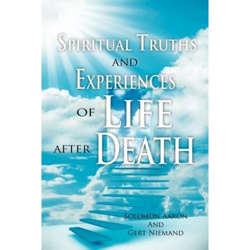 Spiritual Truths and Experiences of Life After Death Paperback, Xlibris Corporation