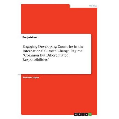 Engaging Developing Countries in the International Climate Change Regime. Common But Differentiated Responsibilities Paperback, Grin Publishing