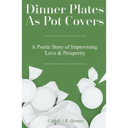 Dinner Plates as Pot Covers: A Poetic Story of Improvising Love & Prosperity Paperback, Createspace Independent Publishing Platform
