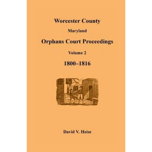 Worcester County Maryland Orphans Court Proceedings Volume 2 1800-1816 Paperback, Heritage Books