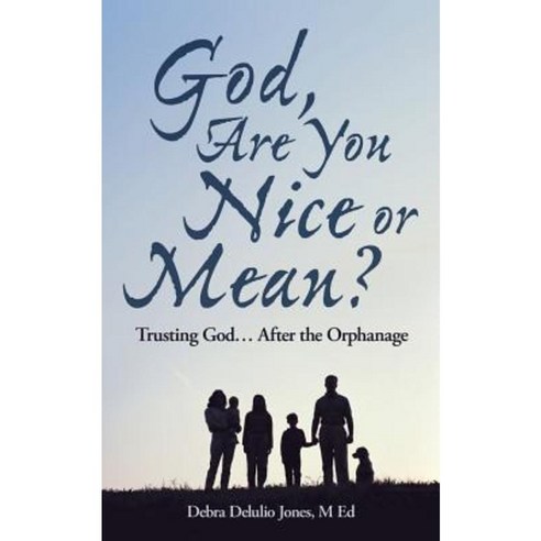 God Are You Nice or Mean?: Trusting God ... After the Orphanage Paperback, WestBow Press