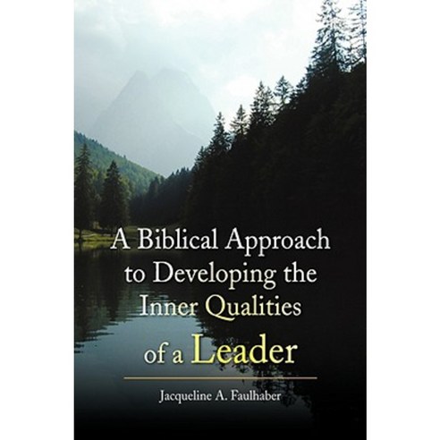 A Biblical Approach to Developing the Inner Qualities of a Leader Hardcover, Xlibris Corporation