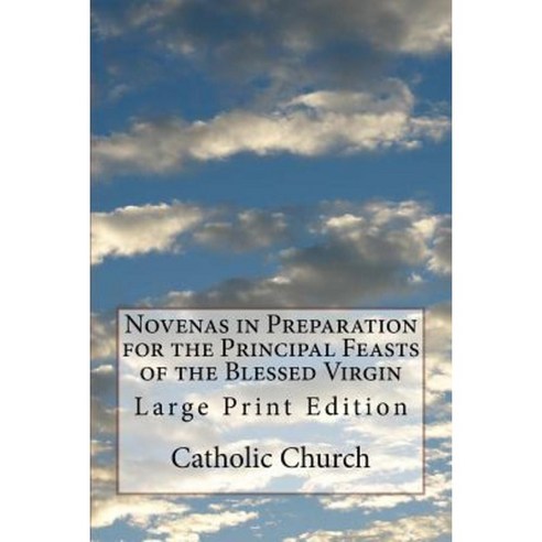 Novenas in Preparation for the Principal Feasts of the Blessed Virgin: Large Print Edition Paperback, Createspace Independent Publishing Platform