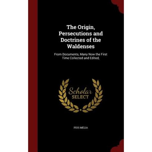 The Origin Persecutions and Doctrines of the Waldenses: From Documents Many Now the First Time Collected and Edited Hardcover, Andesite Press