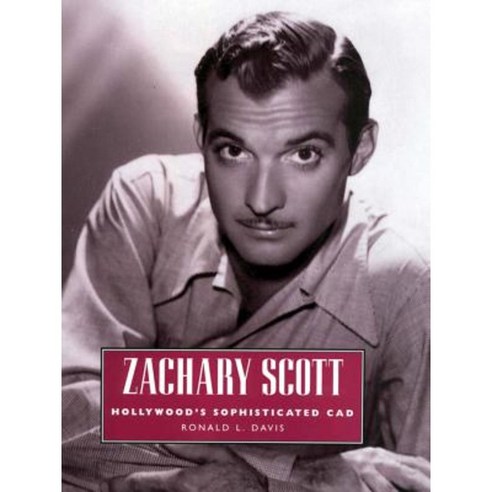 Zachary Scott: Hollywood''s Sophisticated CAD Paperback, University Press of Mississippi