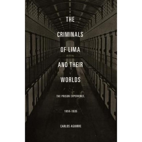 The Criminals of Lima and Their Worlds: The Prison Experience 1850-1935 Paperback, Duke University Press