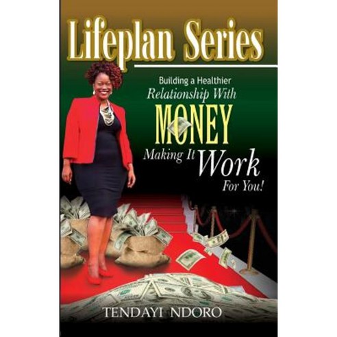 Building a Healthier Relationship with Money and Making It Work for You! Paperback, Createspace Independent Publishing Platform