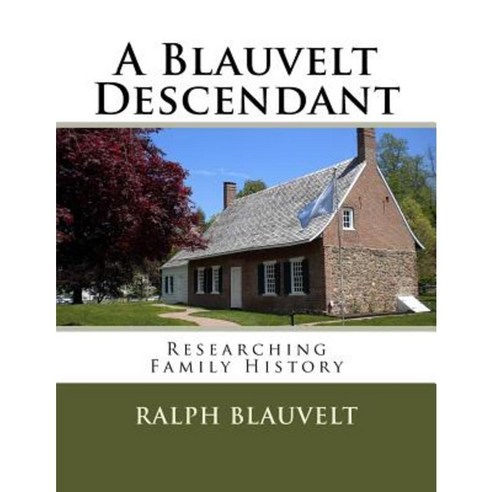 A Blauvelt Descendant: Researching Family History Paperback, Createspace Independent Publishing Platform