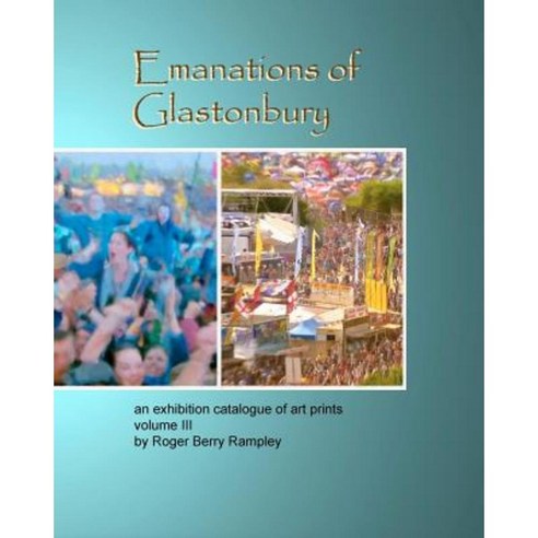 Emanations of Glastonbury- An Exhibition Catalogue of Art Prints Volume III Paperback, Createspace Independent Publishing Platform