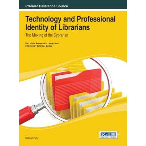 Technology and Professional Identity of Librarians: The Making of the Cybrarian Hardcover, Information Science Reference