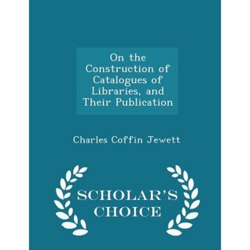 On the Construction of Catalogues of Libraries and Their Publication - Scholar''s Choice Edition Paperback