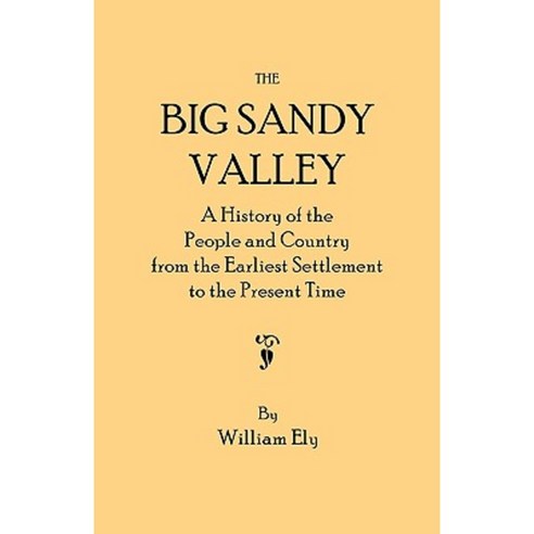 The Big Sandy Valley. a History of the People and Country from the Earliest Settlement to the Present Time Paperback, Clearfield