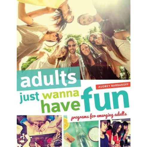 Adults Just Wanna Have Fun: Programs for Emerging Adults Paperback, ALA Editions