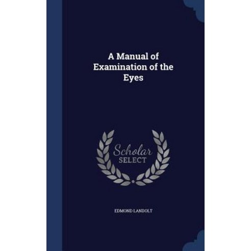 A Manual of Examination of the Eyes Hardcover, Sagwan Press