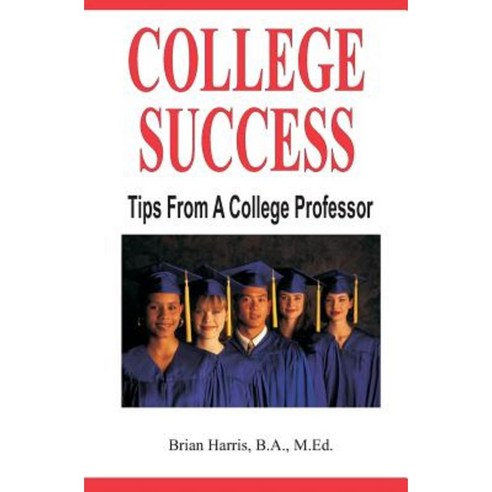 College Success: Tips from a College Professor Paperback, Createspace Independent Publishing Platform