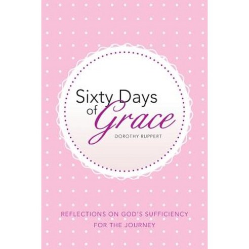 Sixty Days of Grace: Reflections on God''s Sufficiency for the Journey Paperback, WestBow Press