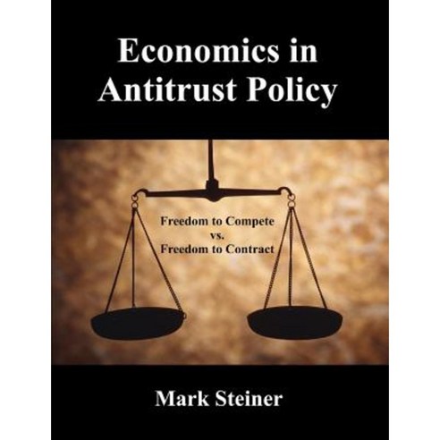 Economics in Antitrust Policy: Freedom to Compete vs. Freedom to Contract Paperback, Dissertation.com