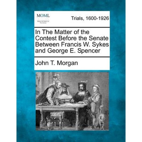 In the Matter of the Contest Before the Senate Between Francis W. Sykes and George E. Spencer Paperback, Gale Ecco, Making of Modern Law