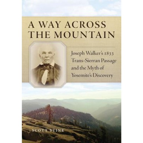 A Way Across the Mountain: Joseph Walker''s 1833 Trans-Sierran Passage and the Myth of Yosemite''s Discovery Hardcover, Arthur H. Clark Company
