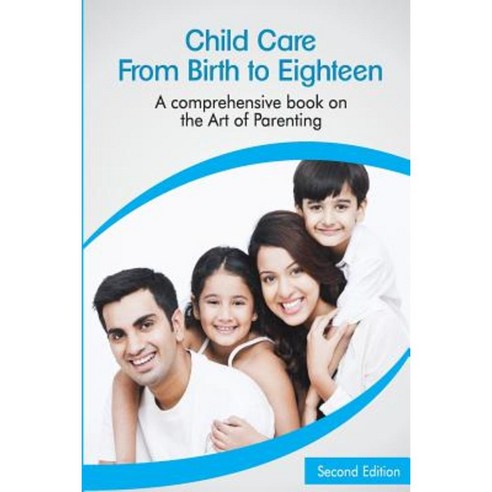 Child Care: From Birth to Eighteen: A Comprehensive Book on the Art of Parenting Paperback, Createspace Independent Publishing Platform