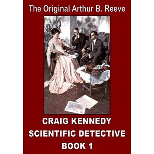 The Original Arthur B. Reeve: Craig Kennedy Scientific Detective Book 1 Paperback, Jerry Schneider Enterprises LLC