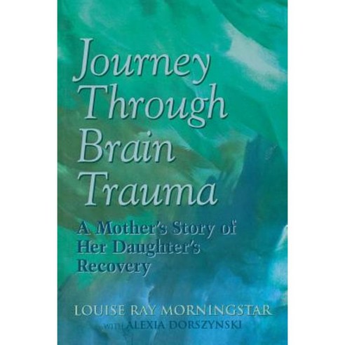 Journey Through Brain Trauma: A Mother''s Story of Her Daughter''s Recovery Paperback, Taylor Trade Publishing
