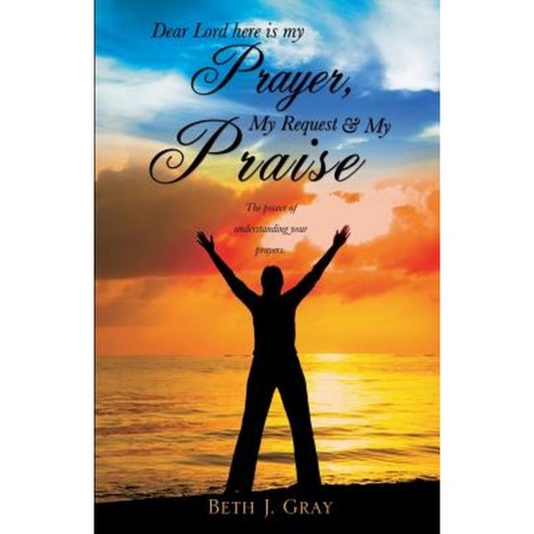 Dear Lord Here Is My Prayer My Request and My Praise Paperback, Xulon Press