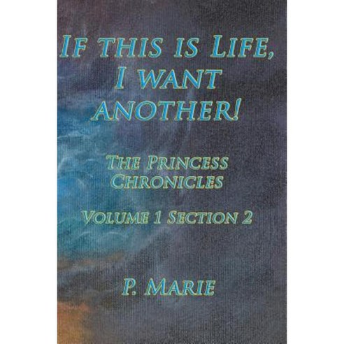 If This Is Life I Want Another!: The Princess Chronicles Volume 1 Section 2) Paperback, Createspace Independent Publishing Platform