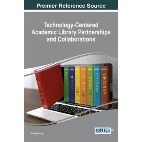 Technology-Centered Academic Library Partnerships and Collaborations Hardcover, Information Science Reference