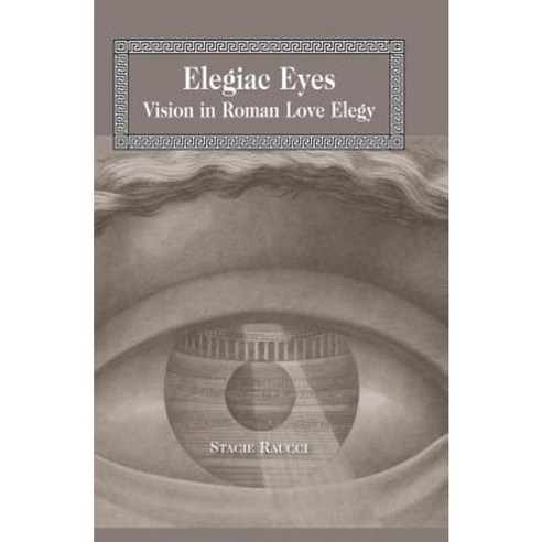 Elegiac Eyes: Vision in Roman Love Elegy Hardcover, Peter Lang Inc., International Academic Publi