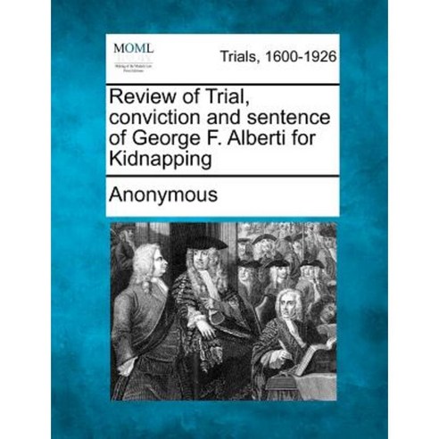 Review of Trial Conviction and Sentence of George F. Alberti for Kidnapping Paperback, Gale, Making of Modern Law