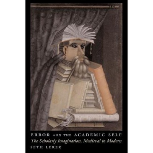 Error and the Academic Self: The Scholarly Imagination Medieval to Modern Paperback, Columbia University Press
