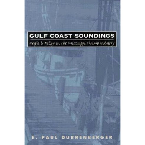 Gulf Coast Soundings (PB) People and Policy in the Mississippi Shrimp Industry Paperback, University Press of Kansas