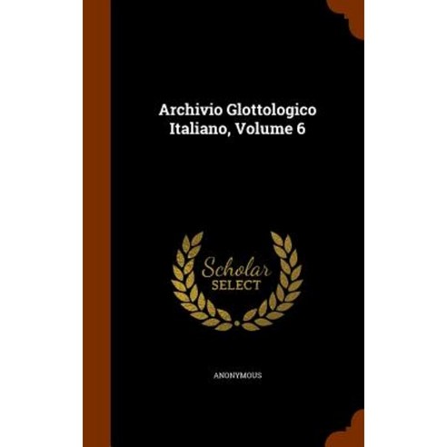 Archivio Glottologico Italiano Volume 6 Hardcover, Arkose Press