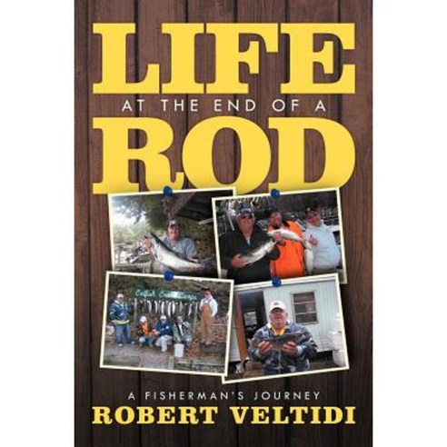 Life at the End of a Rod: A Fisherman''s Journey Paperback, Xlibris