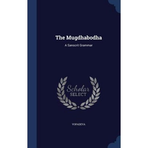 The Mugdhabodha: A Sanscrit Grammar Hardcover, Sagwan Press