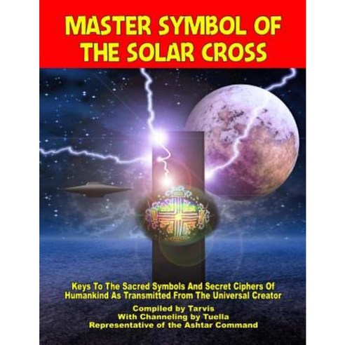 Master Symbol of the Solar Cross: Keys to the Sacred Symbols and Secret Ciphers of Humankind Paperback, Inner Light - Global Communications
