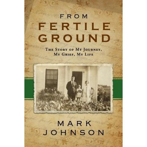 From Fertile Ground: The Story of My Journey My Grief My Life Paperback, Createspace Independent Publishing Platform