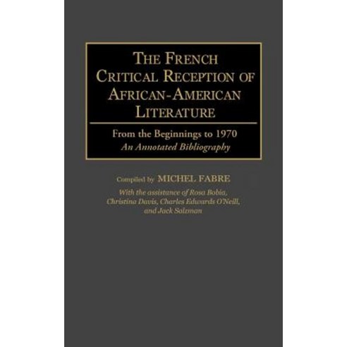 The French Critical Reception of African-American Literature: From the Beginnings to 1970 an Annotated Bibliography Hardcover, Greenwood Press