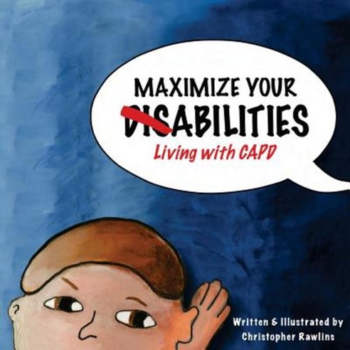 Maximize Your Abilities - Living with Capd: Central Auditory Processing Disorder Paperback, Createspace Independent Publishing Platform