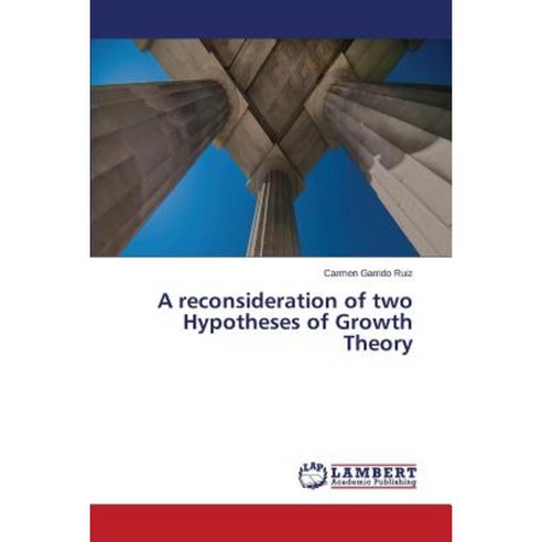 A Reconsideration of Two Hypotheses of Growth Theory Paperback, LAP Lambert Academic Publishing
