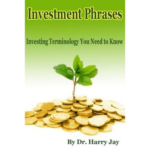 Investment Phrases: Investing Terminology You Need to Know Paperback, Createspace Independent Publishing Platform