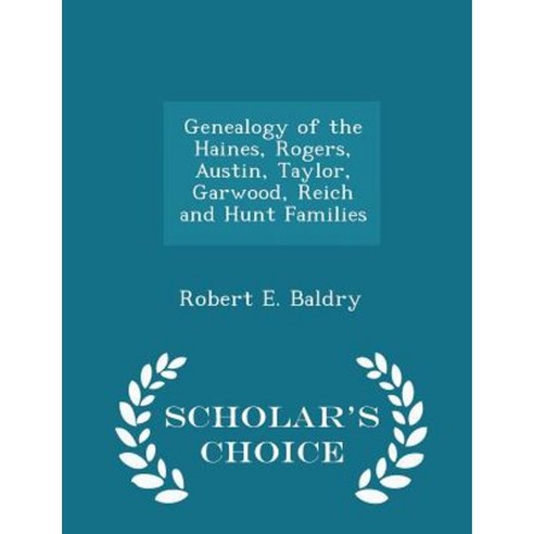 Genealogy of the Haines Rogers Austin Taylor Garwood Reich and Hunt Families - Scholar''s Choice Edition Paperback