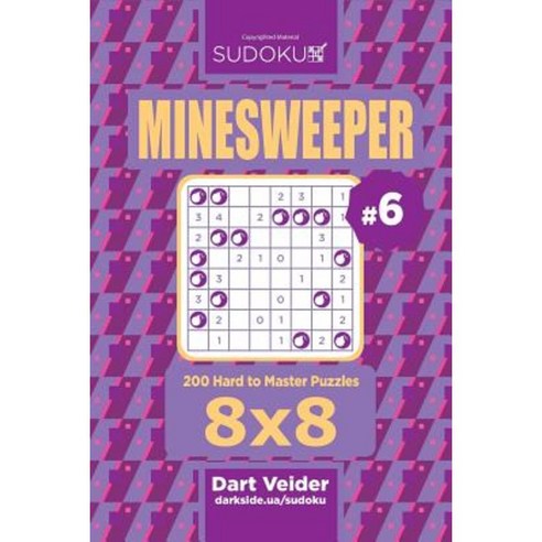 Sudoku Minesweeper - 200 Hard to Master Puzzles 8x8 (Volume 6) Paperback, Createspace Independent Publishing Platform